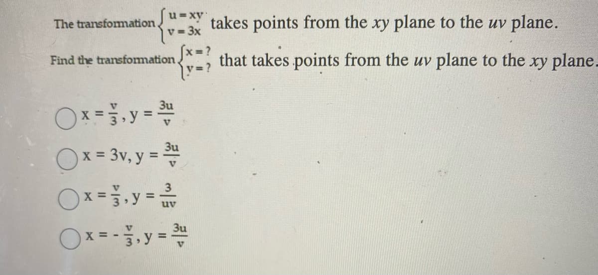 The transformation takes points from the xy plane to the uv plane.
v 3x
Find the transformation.
that takes points from the uv plane to the xy plane-
V= ?
Ox =
3u
%3D
x 3v, y =
uv
Ox=-.y=
