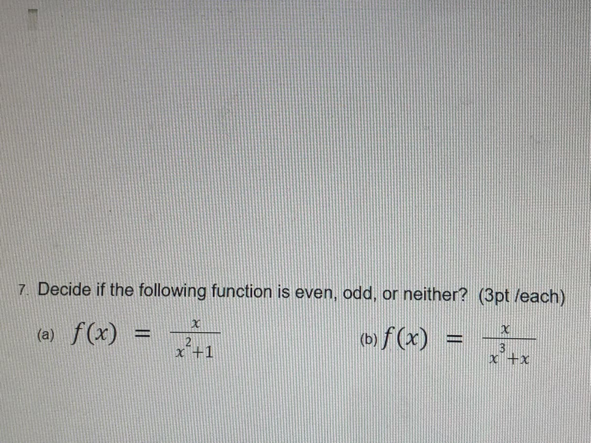 7. Decide if the following function is even, odd, or neither? (3pt /each)
(a) f(x)
(b) f(x)
x
2
x +1
x
3
x+x