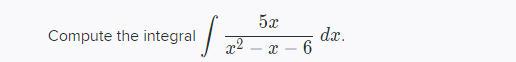 5x
dx.
x – 6
Compute the integral
