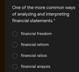 One of the more common ways
of analyzing and interpreting
financial statements
financial freedom
financial reform
financial ratios
financial anaysis
