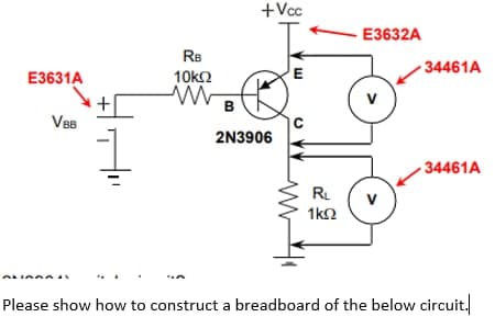 +Vcc
E3632A
Rs
34461A
E3631A
10k2
E
V
B
VBB
2N3906
34461A
RL
V
1k2
Please show how to construct a breadboard of the below circuit.
