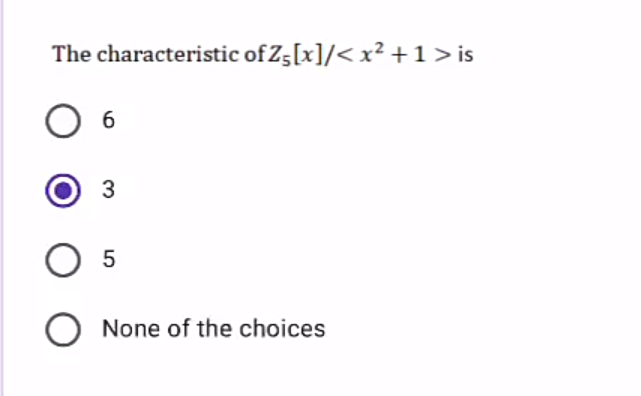 The characteristic of Zs[x]/< x² +1>is
3
None of the choices
