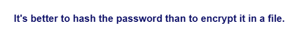 It's better to hash the password than to encrypt it in a file.