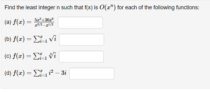 Find the least integer n such that f(x) is O(x") for each of the following functions:
57³+362°
(a) f(x) =
(b) f(x) = C, Vi
(c) f(x) = E1 Vi
(d) f(x) = E, ² – 3i
