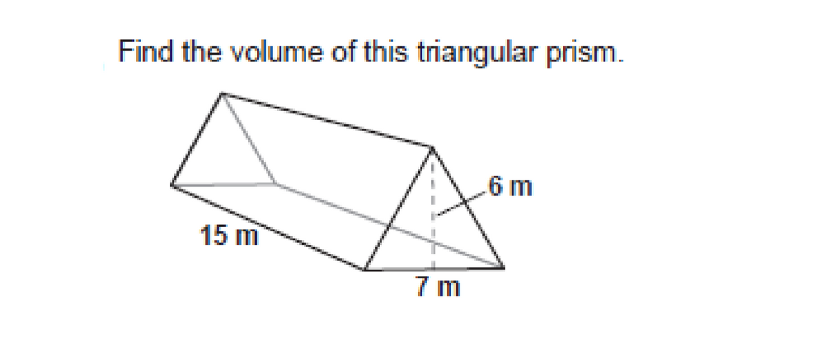 Find the volume of this triangular prism.
6m
15 m
7 m
