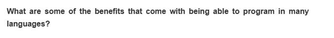 What are some of the benefits that come with being able to program in many
languages?