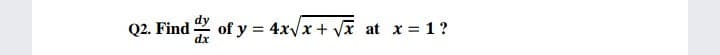 Q2. Find
of y = 4x/x + vx at x = 1 ?
dx
