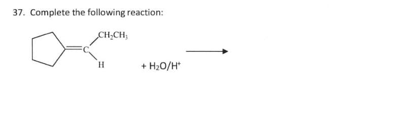 37. Complete the following reaction:
CH₂CH
H
+ H₂O/H+