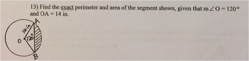 13) Find the exact perimeter and area of the segment shown, given that m Z0=120°
and OA = 14 in.
%3D
120
B
