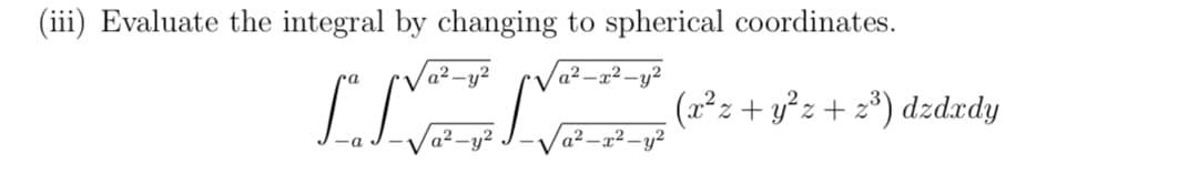 (iii) Evaluate the integral by changing to spherical coordinates.
a²-y²
a²-x²-y²
INN
a²-y²
√a²-x²-y²
. (x²z+y²z+ z³) dzdxdy