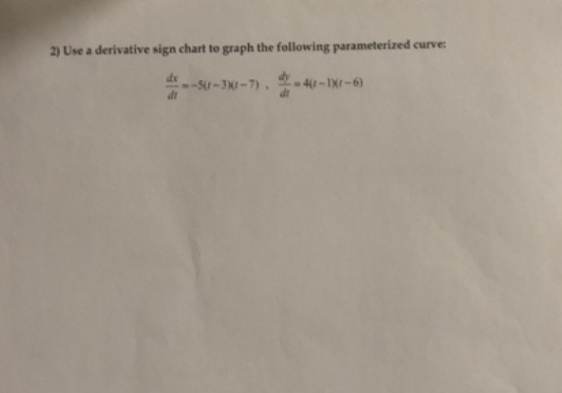 2) Use a derivative sign chart to graph the following parameterized curve:
dx
-5(1-3X-7).
dt
4(1-1Xt-6)
