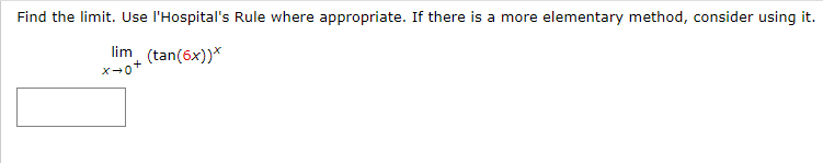 Find the limit. Use l'Hospital's Rule where appropriate. If there is a more elementary method, consider using it.
lim (tan(6x))*
