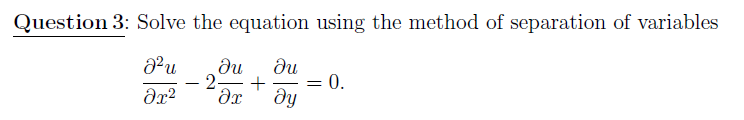 Question 3: Solve the equation using the method of separation of variables
du
du
– 2 +
0.
ду
