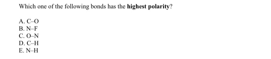 Which one of the following bonds has the highest polarity?
А. С-О
В. N-F
C. Ο -Ν
D. C-H
E. N Η
