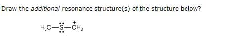 Draw the additional resonance structure(s) of the structure below?
H₂C-S-CH₂