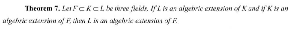 Theorem 7. Let FCKCL be three fields. If L is an algebric extension of K and if K is an
algebric extension of F, then L is an algebric extension of F.
