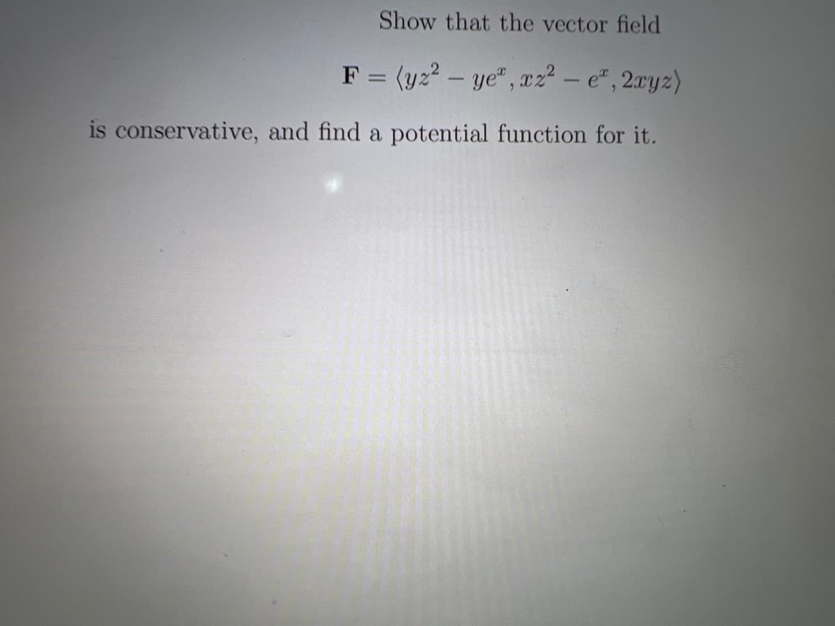 Show that the vector field
F = (y2² - ye, xz² - e*, 2xyz)
is conservative, and find a potential function for it.