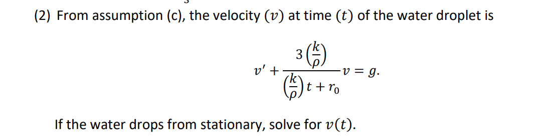 (2) From assumption (c), the velocity (v) at time (t) of the water droplet is
3 ()
v' +
v = g.
t + ro
If the water drops from stationary, solve for v(t).
