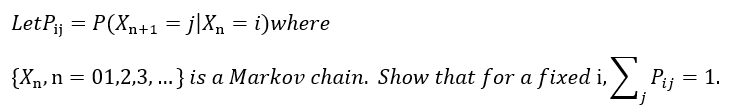 LetPij = P(Xn+1 = j|Xn = i)where
{Xn, n = 01,2,3,...} is a Markov chain. Show that for a fixed i, ·Σ₁, P₁ = 1.
¹j