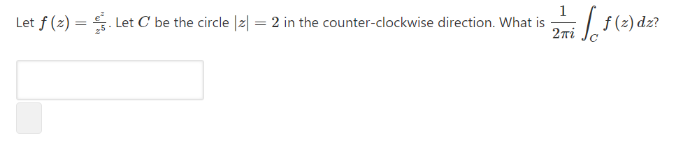 1
E. Let C be the circle |z| = 2 in the counter-clockwise direction. What is
2πί
Let f (z) :
