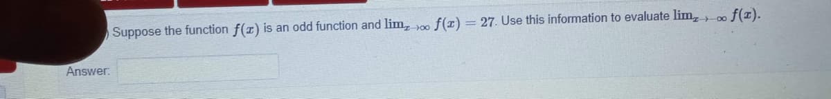 Suppose the function f(r) is an odd function and lim, f(r) = 27. Use this information to evaluate lim,, . f(z).
Answer.
