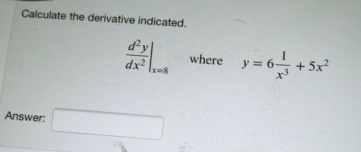 dx Ix=8
Calculate the derivative indicated.
d'y
where
dx2
lx38
y = 6
x3
+ 5x?
Answer:
