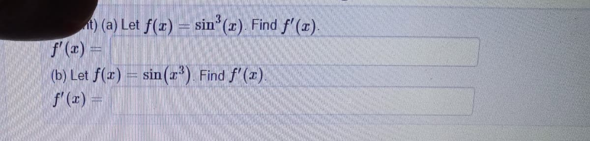 sin (r). Find f'(x).
) (a) Let f(r) = sin (r) Find f'(x).
f (2) =
(b) Let f(x) = sin() Find f'(x).
f'(x) =
