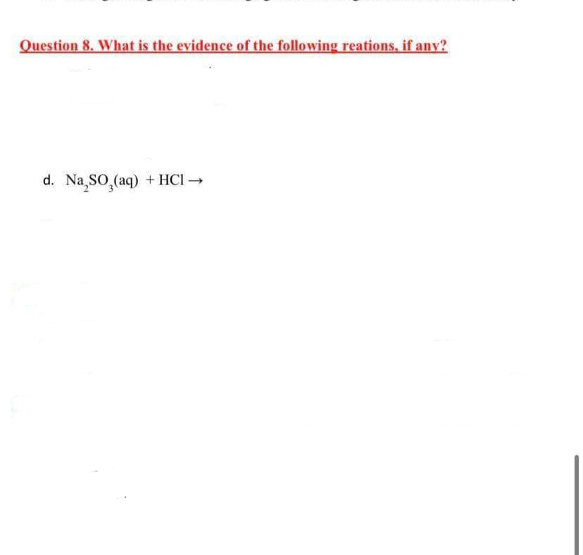 Question 8. What is the evidence of the following reations, if any?
d.
Na,sO,(aq)
+ HCI →
