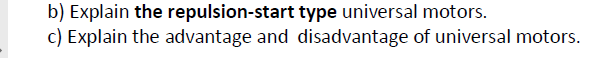 b) Explain the repulsion-start type universal motors.
c) Explain the advantage and disadvantage of universal motors.
