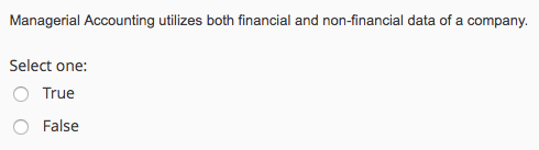 Managerial Accounting utilizes both financial and non-financial data of a company.
Select one:
True
False