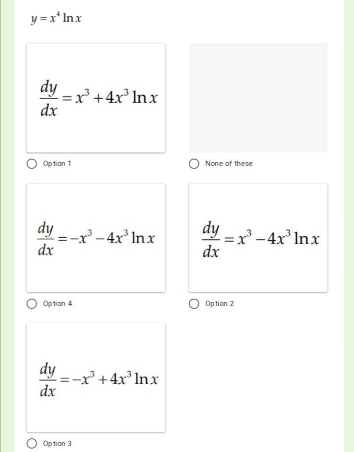 y = x* Inx
dy
:= x³ +4x³ Inx
dx
Op tion 1
None of these
dy --x³ - 4x' Inx
dx
dy -x - 4x° Inx
dx
|
Op tion 4
O Option 2
dy
=-x +4x° lnx
dx
O Op tion 3
