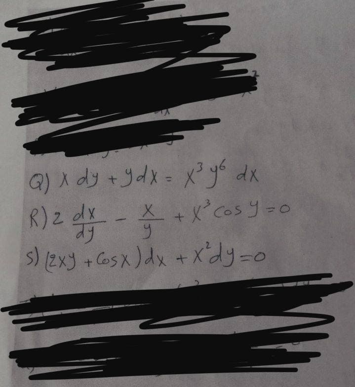 Q) X dy + ydx = x³y6 dx
X
R) 2 dx - + + X² cos y =o
dy
s) (2xy + Cosx) dx + x'dy=0