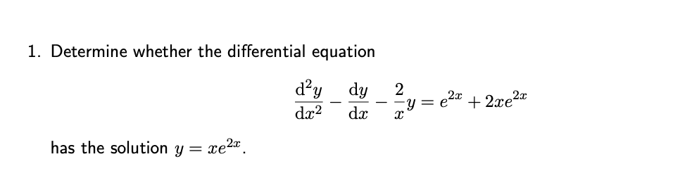 1. Determine whether the differential equation
d²y dy
2
dx²
dx
X
has the solution y =
xe
y = e2x
+2xe²x