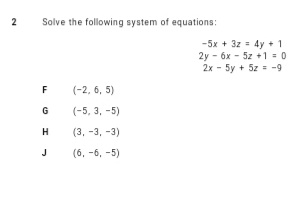 Solve the following system of equations:
-5x + 3z = 4y + 1
2y - 6x - 5z +1= 0
2x - 5y + 5z = -9
F
(-2, 6, 5)
G
(-5, 3, -5)
H
(3, -3, -3)
J
(6, -6, -5)
