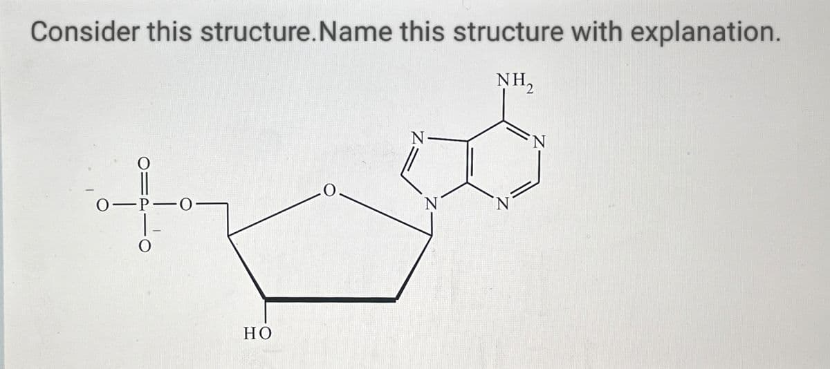 Consider this structure. Name this structure with explanation.
O-P-O
HO
N
N
NH₂
N