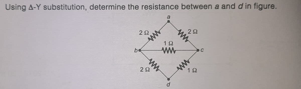 Using A-Y substitution, determine the resistance between a and d in figure.
a
22
be
C
ww
ww
d.
