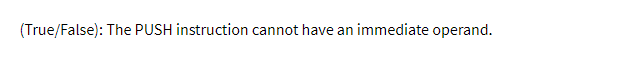 (True/False): The PUSH instruction cannot have an immediate operand.
