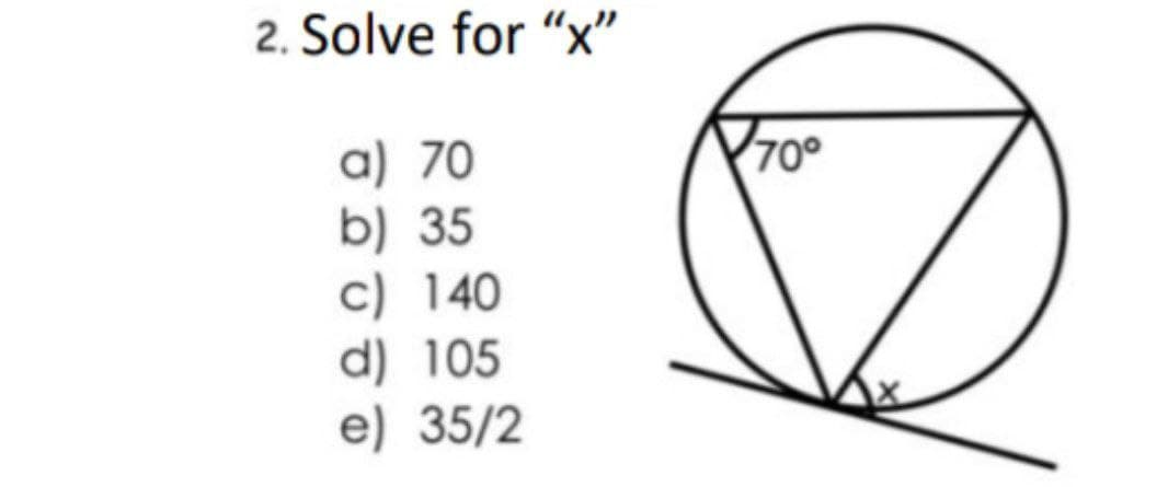 2. Solve for "x"
a) 70
b) 35
c) 140
d) 105
e) 35/2
70°