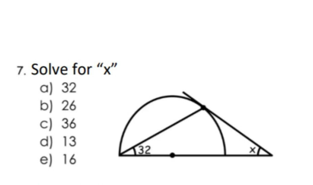 7. Solve for "x"
a) 32
b) 26
c) 36
d) 13
e) 16
132
X