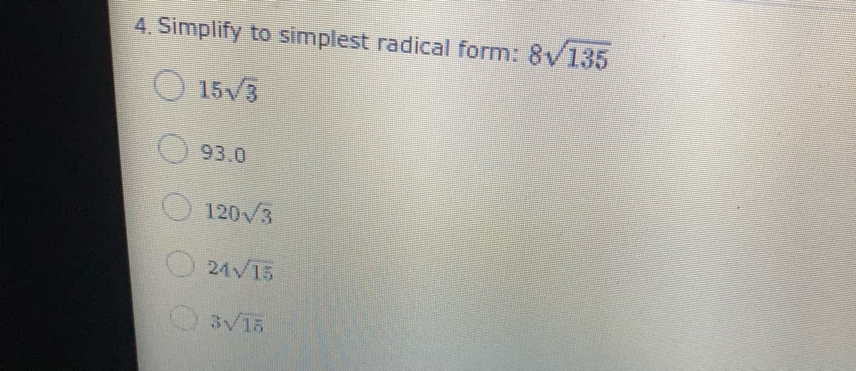 4. Simplify to simplest radical form: 8v135
O 15V3
93.0
O120V3
24V15
3V15
