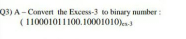 Q3) A-Convert the Excess-3 to binary number :
( 110001011100.10001010)es-3
