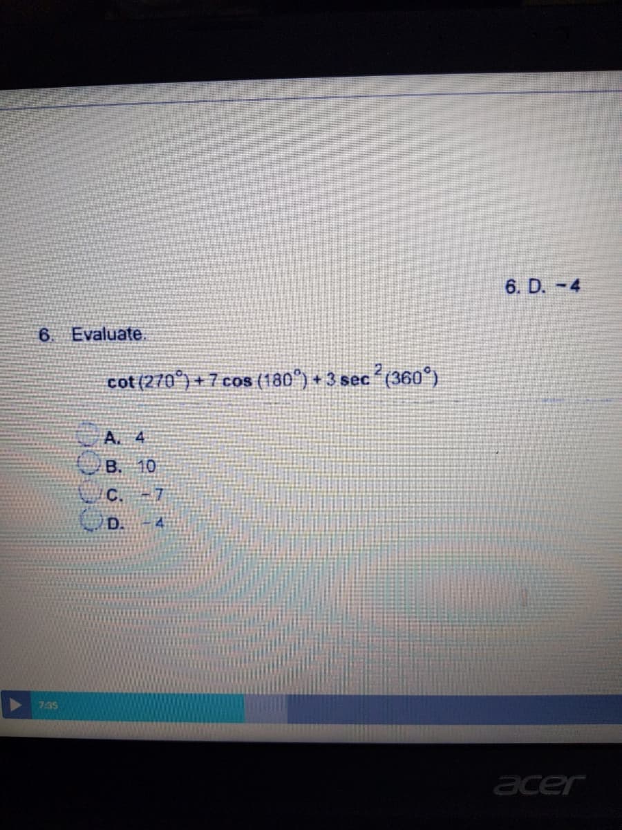 6. Evaluate.
2
cot (270°) + 7 cos (180°) + 3 sec (360°)
A. 4
B. 10
C.
D.
