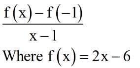 f(x)-f(-1)
X-1
Where f (x) = 2x-6
