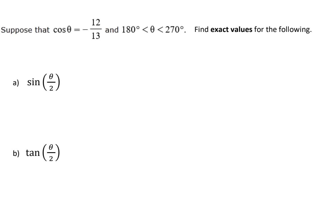 12
Suppose that cos
and 180° <<270°. Find exact values for the following.
13
a)
sin (4)
2
b) tan
(+)