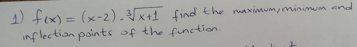 1) tix) = (x-2).x+1 find the maximum,minimum and
inflection points of the finction.
%3D
