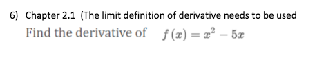 6) Chapter 2.1 (The limit definition of derivative needs to be used
Find the derivative of f(x) = æ² – 5z
