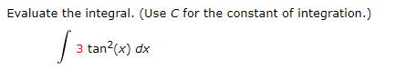 Evaluate the integral. (Use C for the constant of integration.)
| 3 tan?(x) dx
