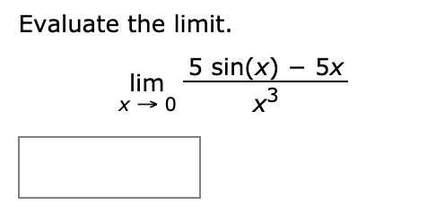 Evaluate the limit.
5 sin(x) – 5x
lim
x3
