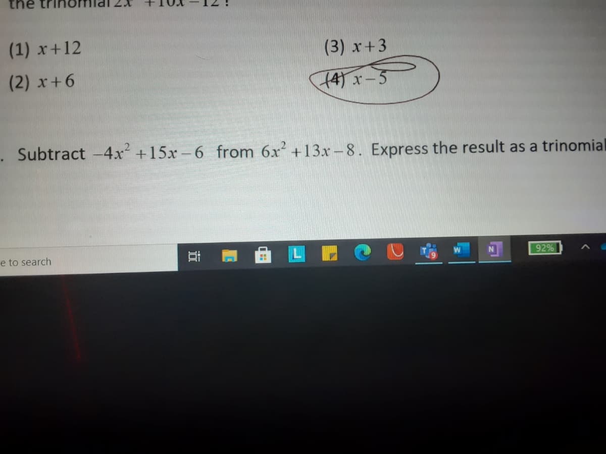 the
(1) x+12
(3) x+3
(2) x+6
14)x-5
. Subtract -4x +15x-6 from 6x +13x-8. Express the result as a trinomial
e to search
92%
