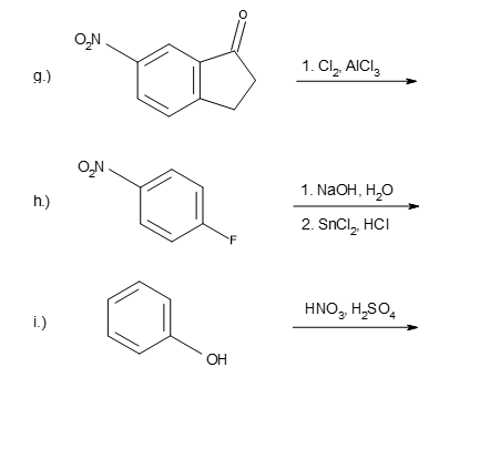 g.)
O₂N
1. Cl₂, AICI 3
h.)
ΟΝ
1. NaOH, H₂O
2. SnCl2, HCI
i.)
OH
HNO2, H2SO4